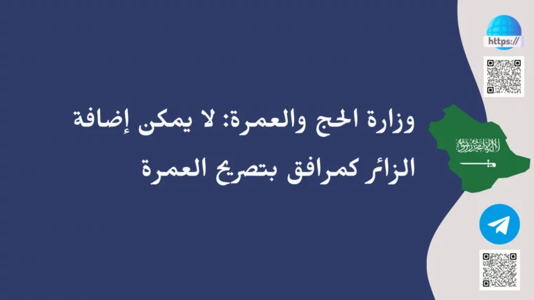 وزارة الحج والعمرة لا يمكن إضافة الزائر كمرافق بتصريح العمرة